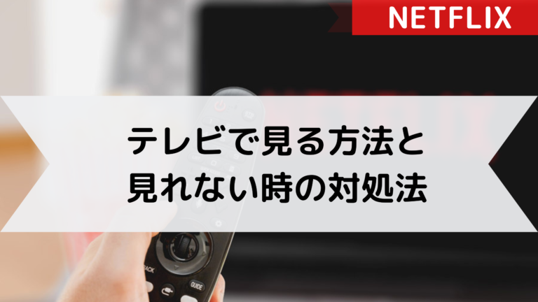 【netflix】テレビで見る方法5つ！見れない時の対処法も解説