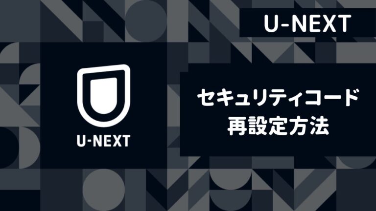 【U-NEXT 】セキュリティコードを忘れた！初期設定や確認方法を解説